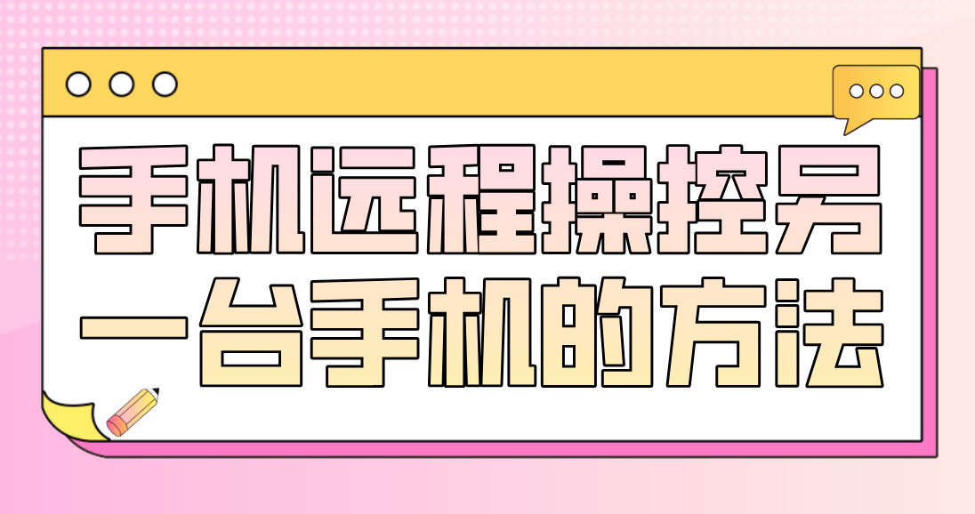 手机远程操控另一台手机的方法 手机可以远程操控手机吗_封面图