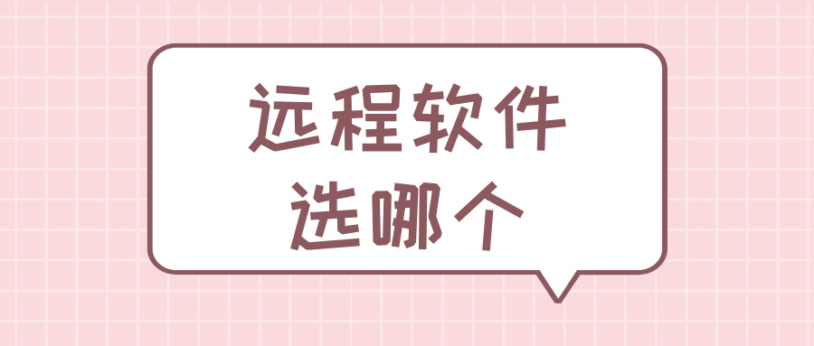 远程软件选哪个 远程软件哪个好用呢_封面图