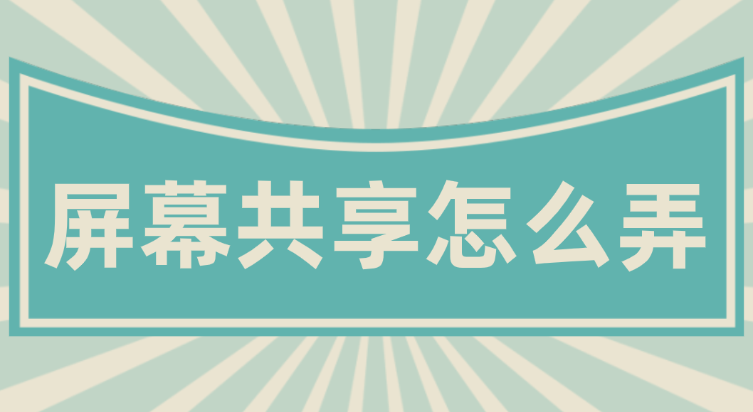 屏幕共享怎么弄 屏幕共享软件介绍_封面图