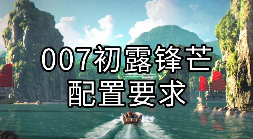 007初露锋芒配置要求 配置不足怎么玩007初露锋芒_封面图