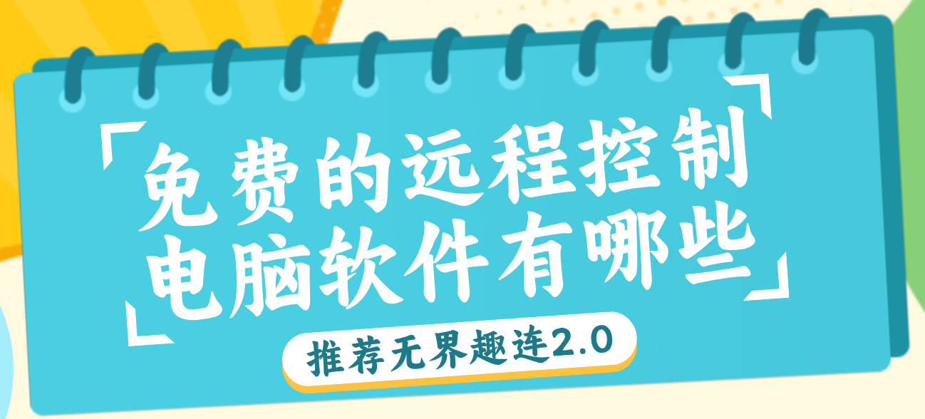 免费的远程控制电脑软件有哪些 免费远程软件无界趣连2.0_封面图