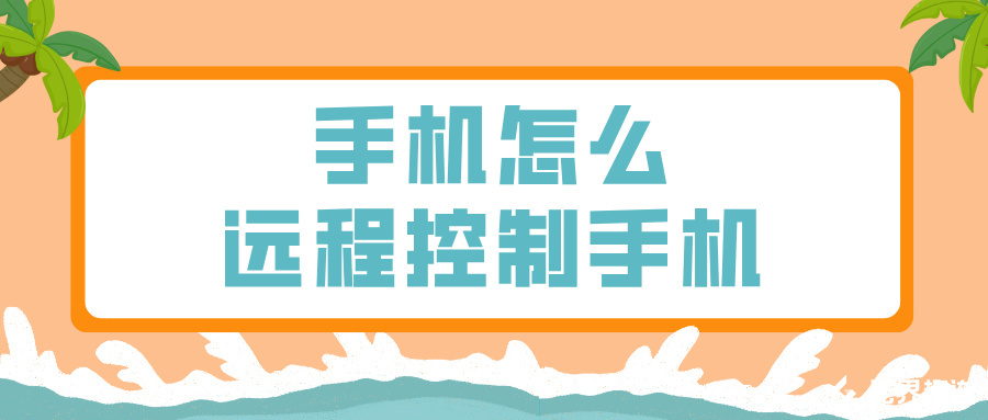 手机怎么远程控制手机 好用的远程控制软件介绍_封面图