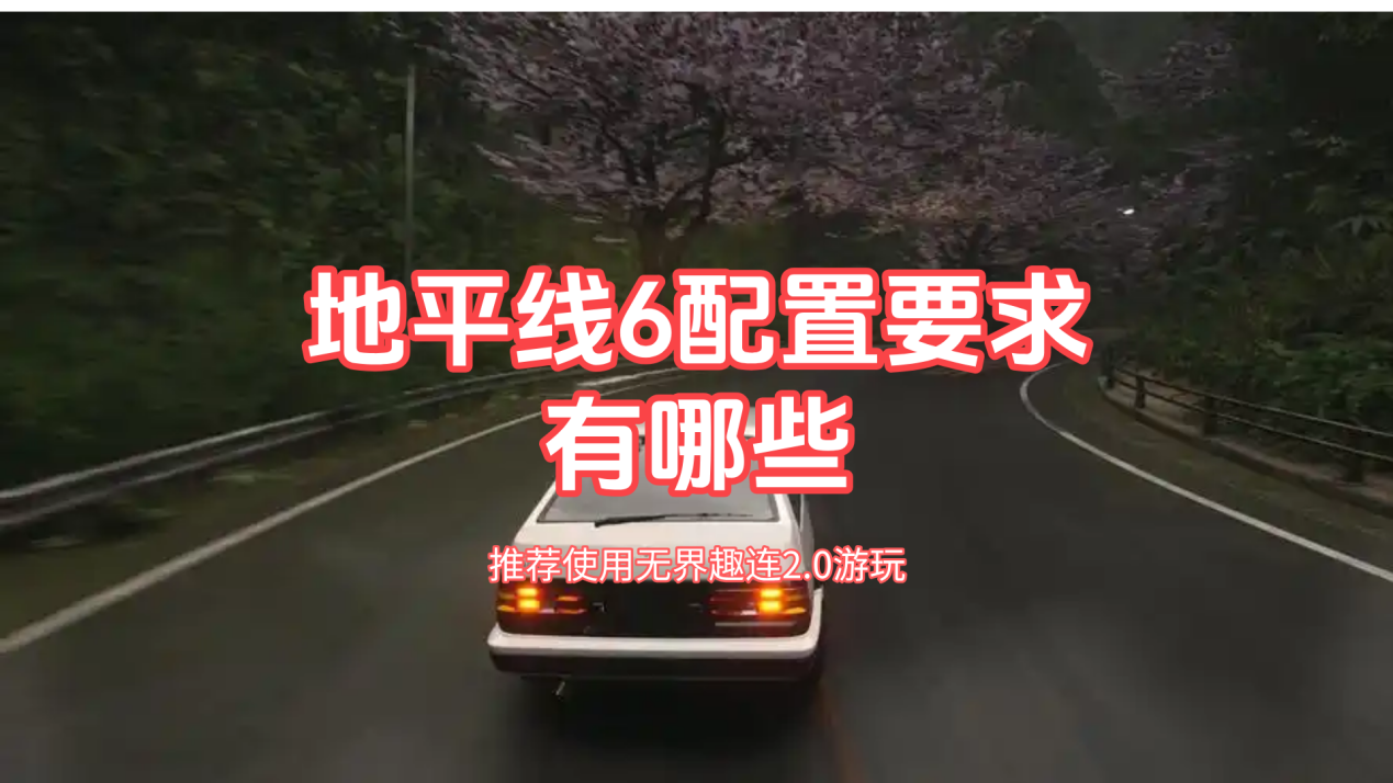 地平线6配置要求有哪些 无界趣连2.0怎么远程玩地平线6_封面图