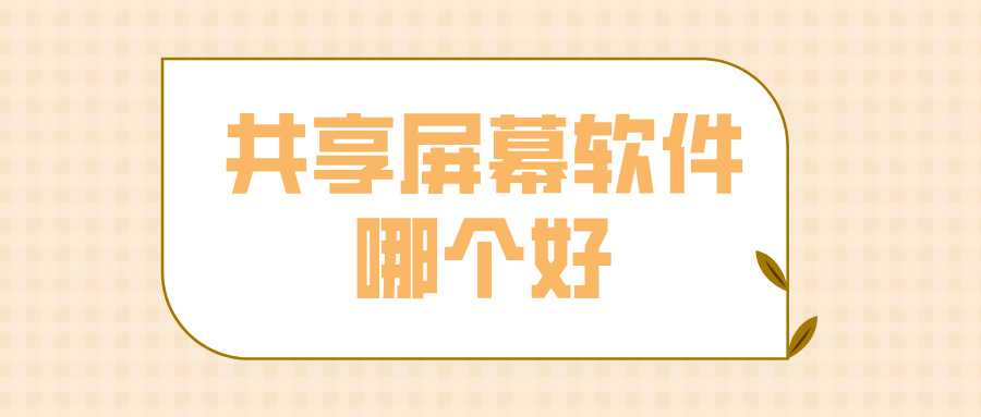 共享屏幕软件哪个好 手机和电脑怎么屏幕共享_封面图