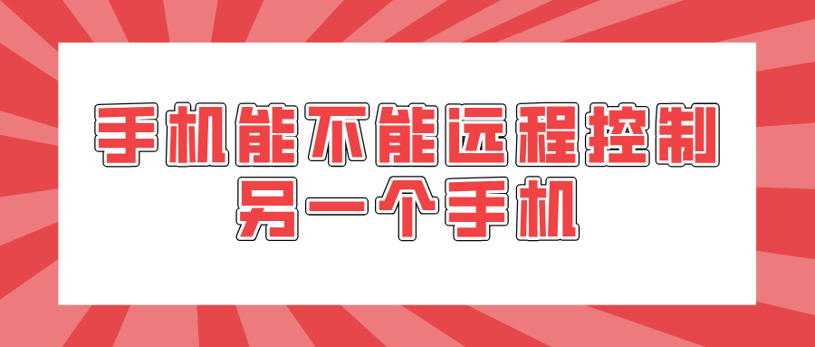 手机能不能远程控制另一个手机 远程控制手机的方法_封面图