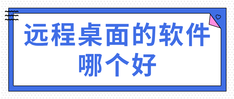 远程桌面的软件哪个好 远程桌面连接的方法_封面图