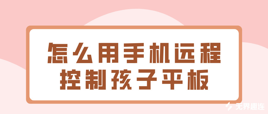怎么用手机远程控制孩子平板 远程控制平板的app推荐_封面图