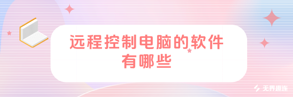 远程控制电脑的软件有哪些 无界趣连2.0怎么远程控制电脑_封面图