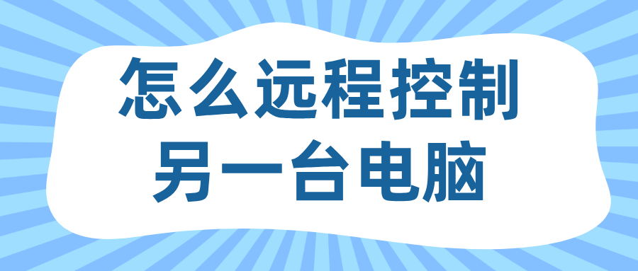 怎么远程控制另一台电脑 远程办公软件哪个好_封面图