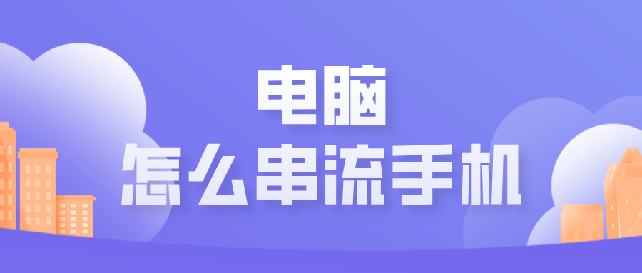 电脑怎么串流手机 串流手机的软件哪个好_封面图