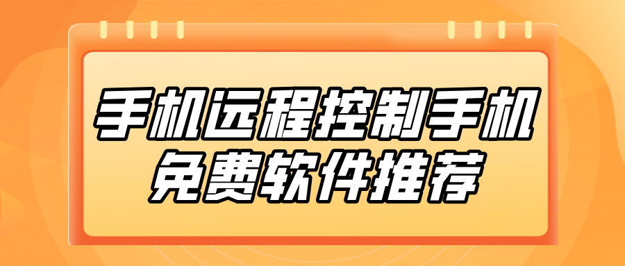 手机远程控制手机免费软件推荐 手机怎么远程控制手机_封面图