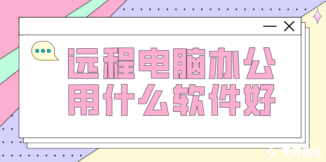 远程电脑办公用什么软件好 远程办公软件推荐无界趣连2.0_封面图