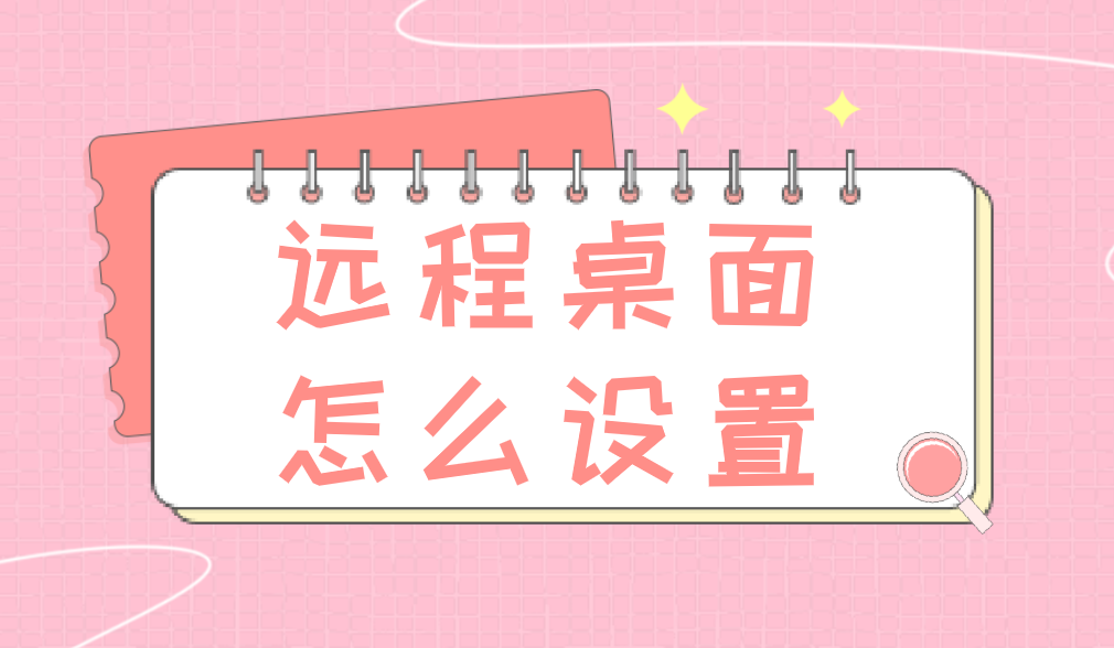 远程桌面怎么设置 远程桌面工具推荐_封面图