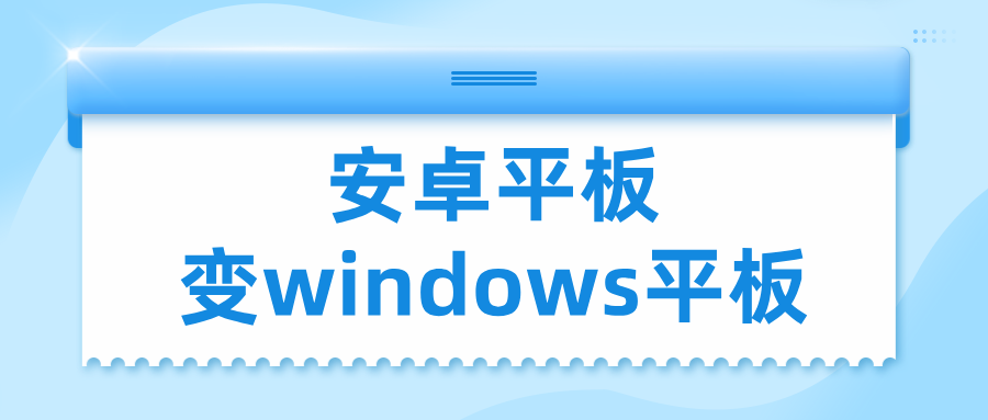 能让安卓平板变windows平板吗 安卓和win平板怎么互连_封面图