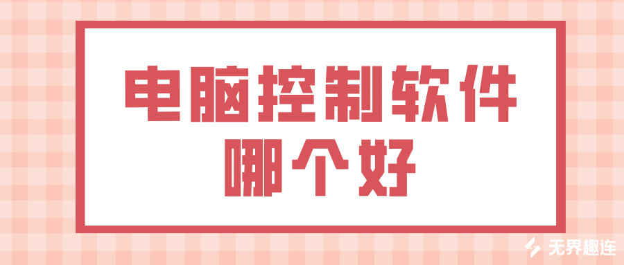 电脑控制软件哪个好 无界趣连2.0怎么远程控制电脑_封面图