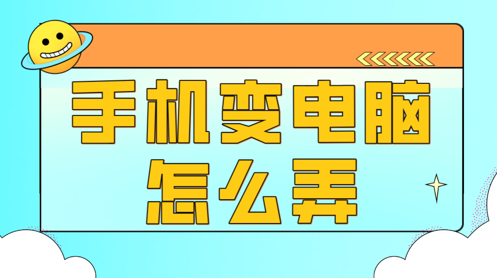手机变电脑怎么弄 手机变电脑的方法_封面图
